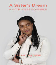 Title: A Sister's Dream Anything IS Possible, Author: SARAH CHITONGO