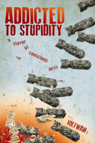 Title: Addicted To Stupidity: a flavor of consciousness, Author: Voltwain