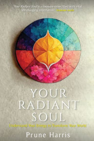 Ebook gratis download deutsch ohne registrierung Your Radiant Soul: Understand Your Energy to Transform Your World (English literature)  by Prune Harris