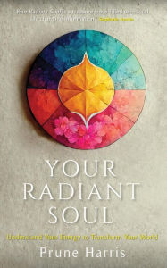 Title: Your Radiant Soul: Understand Your Energy to Transform Your World, Author: Prune Harris