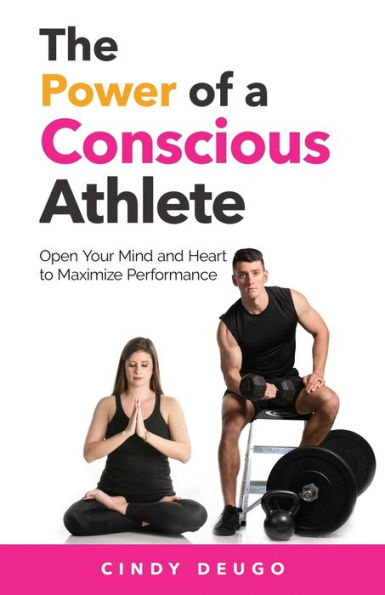 The Power of a Conscious Athlete: Open Your Mind and Heart to Maximize Performance