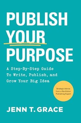 Publish Your Purpose: A Step-By-Step Guide to Write, Publish, and Grow Big Idea