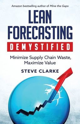 Lean Forecasting Demystified: Minimize Supply Chain Waste, Maximize Value