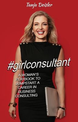 #girlconsultant: a Woman's Playbook to Jumpstart Career Business Consulting