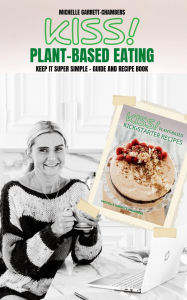 Title: KISS!: Plant-Based Eating & Kick-Starter Recipes, Author: Michelle Garrett-Chambers