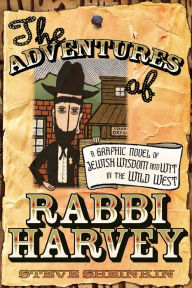 Title: The Adventures of Rabbi Harvey: A Graphic Novel of Jewish Wisdom and Wit in the Wild West, Author: Steve Sheinkin