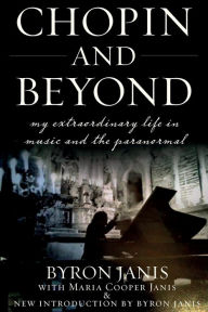 Title: Chopin and Beyond: My Extraordinary Life in Music and the Paranormal, Author: Byron Janis