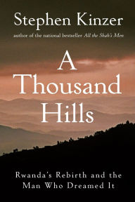 Title: A Thousand Hills: Rwanda's Rebirth and the Man Who Dreamed It, Author: Stephen Kinzer