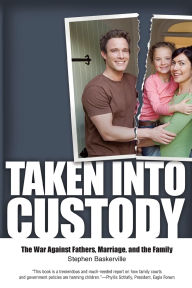 Title: Taken Into Custody: The War Against Fathers, Marriage, and the Family, Author: Stephen Baskerville