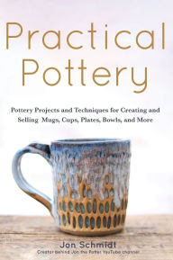 Title: Practical Pottery: 40 Pottery Projects for Creating and Selling Mugs, Cups, Plates, Bowls, and More (Pottery & Ceramics Sculpting Techniques), Author: Jon Schmidt