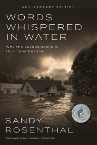 Title: Words Whispered in Water, Anniversary Edition: Why the Levees Broke in Hurricane Katrina, Author: Sandy Rosenthal