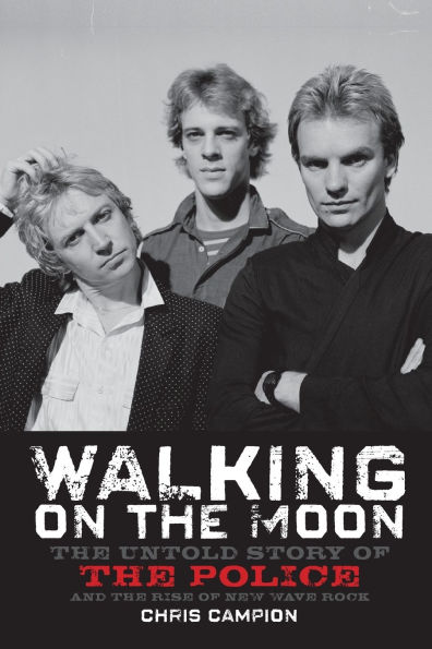 Walking on the Moon: The Untold Story of the Police and the Rise of New Wave Rock