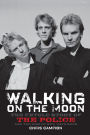 Walking on the Moon: The Untold Story of the Police and the Rise of New Wave Rock