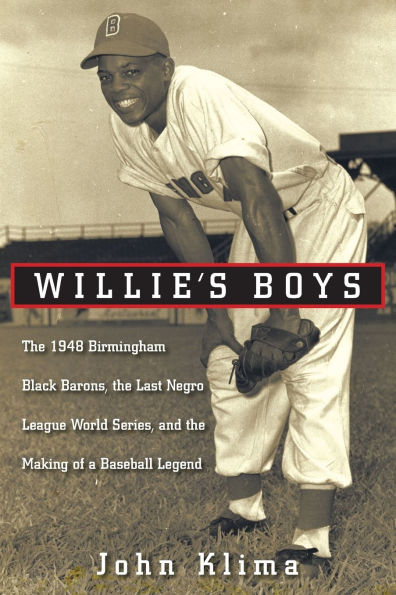 Willie's Boys: The 1948 Birmingham Black Barons, the Last Negro League World Series, and the Making of a Baseball Legend