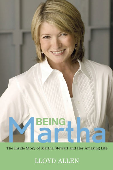 Being Martha: The Inside Story of Martha Stewart and Her Amazing Life