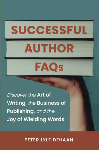 Successful Author FAQs: Discover the Art of Writing, Business Publishing, and Joy Wielding Words
