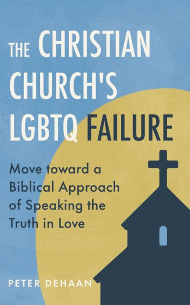 the Christian Church's LGBTQ Failure: Move toward a Biblical Approach of Speaking Truth Love