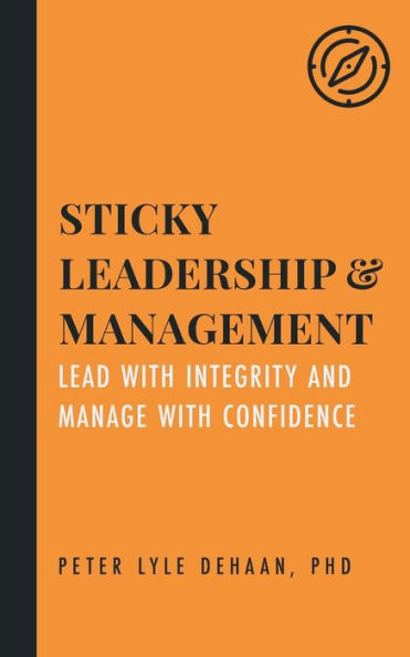 Sticky Leadership and Management: Lead with Integrity Manage Confidence