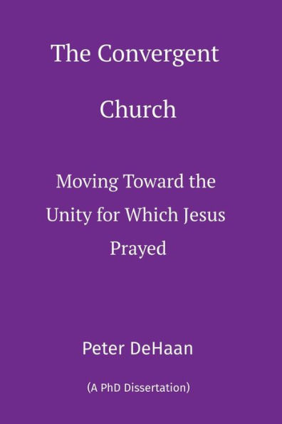 the Convergent Church: Moving Toward Unity for Which Jesus Prayed