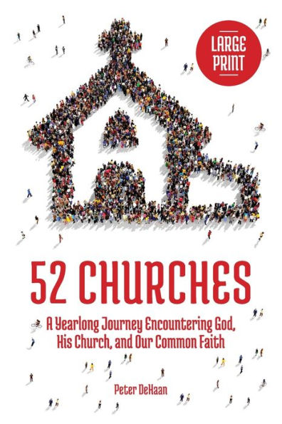 52 Churches: A Yearlong Journey Encountering God, His Church, and Our Common Faith (large print)