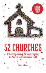Title: 52 Churches: A Yearlong Journey Encountering God, His Church, and Our Common Faith (large print), Author: Peter DeHaan