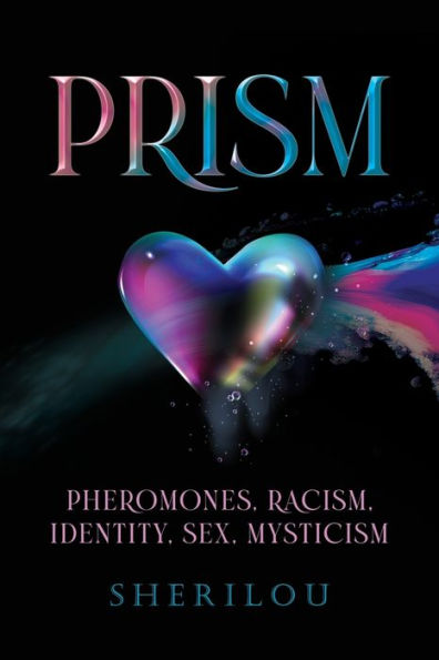 Prism: Pheromones, Racism, Identity, Sex, Mysticism