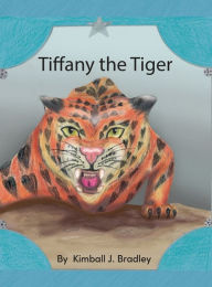 Title: Tiffany the Tiger, Author: Kimball J Bradley