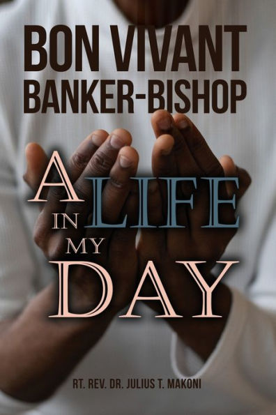 Bon Vivant Banker-Bishop: A Life my Day