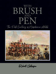 Title: With Brush and Pen: The First Century of Napoleonic Artists, Author: Robert Gillespie