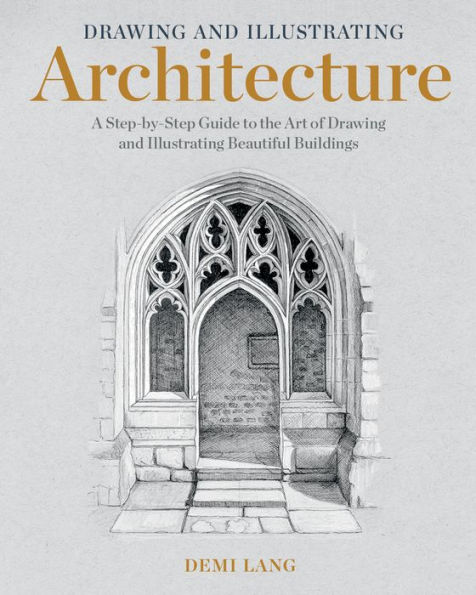 Drawing and Illustrating Architecture: A Step-by-Step Guide to the Art of Beautiful Buildings