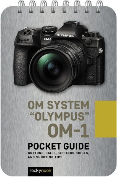 OM System Olympus OM-1: Pocket Guide: Buttons, Dials, Settings, Modes, and Shooting Tips
