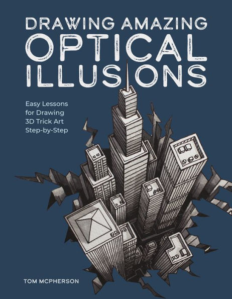 Drawing Amazing Optical Illusions: Easy Lessons for 3D Trick Art Step-by-Step