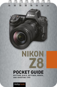 Title: Nikon Z8: Pocket Guide: Buttons, Dials, Settings, Modes, and Shooting Tips, Author: Rocky Nook
