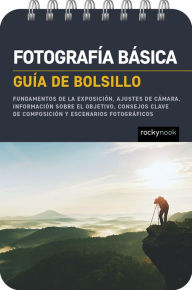 Title: Fotografía básica: Guía de bolsillo (Basic Photography: Pocket Guide): Fundamentos de la exposición, ajustes de cámara, información sobre el objetivo, consejos clave de composición y escenarios fotográficos (Exposure Basics, Camera Settings, Lens Info, Co, Author: Rocky Nook