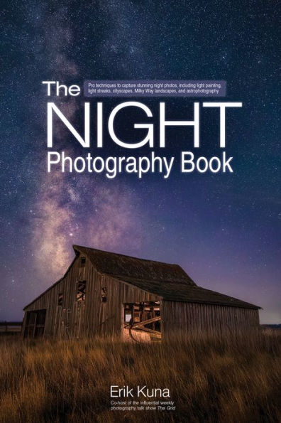 The Night Photography Book: Pro techniques to capture stunning night photos, including light painting, light streaks, cityscapes, Milky Way landscapes, and astrophotography