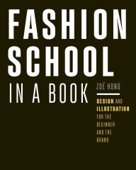 Title: Fashion School in a Book: Design & Illustration for the Beginner and the Brand, Author: Zoë Hong