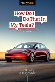 Title: How Do I Do That in My Tesla?: The Quickest Ways to Do the Things You Want to Do, Right Now!, Author: Scott Kelby