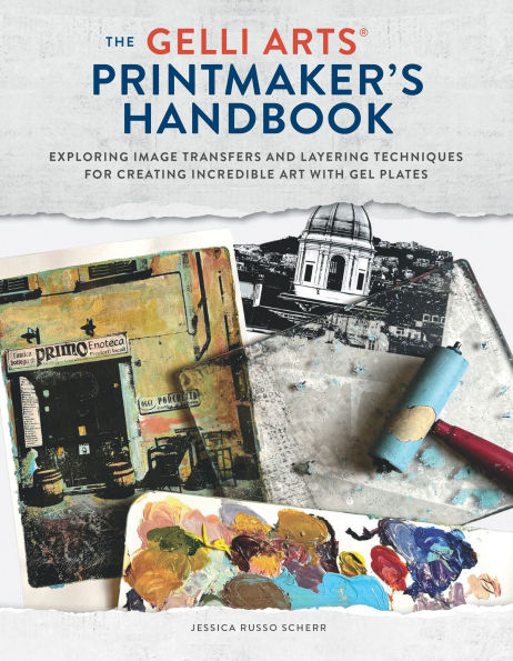 The The Gelli Arts® Printmaker's Handbook: Exploring Color, Image Transfers, and Layering Techniques for Creating Art with Gel Plates