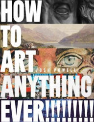 Title: How to Art Anything, Ever!, Author: Josh Powell