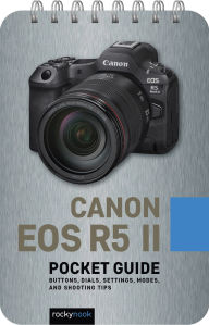 Title: Canon EOS R5 II: Pocket Guide: Buttons, Dials, Settings, Modes, and Shooting Tips, Author: Rocky Nook