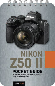 Title: Nikon Z50 II: Pocket Guide: Buttons, Dials, Settings, Modes, and Shooting Tips, Author: Rocky Nook