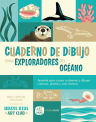 Title: Cuaderno de Dibujo Para Exploradores del Océano / Sketchbook for Ocean Explorers: Aprende paso a paso a observar y dibujar criaturas, plantas y aves marinas / Learn step-by-step how to observe and draw sea creatures, plants, and birds, Author: Brad Woodard