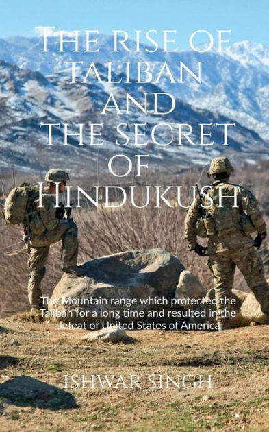 The Rise of Taliban and the Secret of Hindukush by Ishwar Singh ...