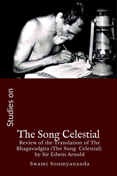 Studies on The Song Celestial: Review of the Translation of The Bhagavadgita (The Song of Celestial) by Sir Edwin Arnold