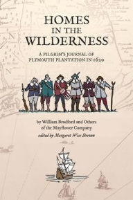 Title: Homes in the Wilderness: A Pilgrim's Journal of Plymouth Plantation in 1620, Author: William Bradford
