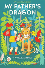 Title: My Father's Dragon: 75th Anniversary Edition, Author: Ruth Stiles Gannett