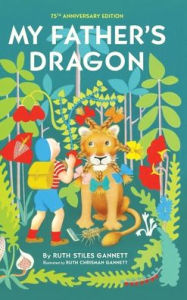 Title: My Father's Dragon: 75th Anniversary Edition, Author: Ruth Stiles Gannett