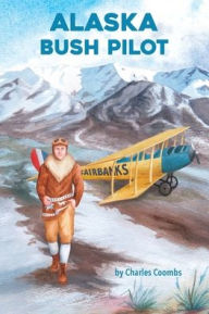 Title: Alaska Bush Pilot, Author: Charles Coombs