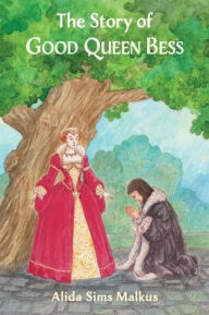 Title: The Story of Good Queen Bess, Author: Alida Sims Malkus