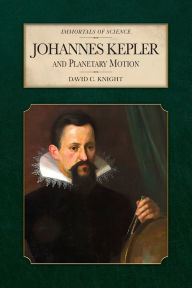 Title: Johannes Kepler and Planetary Motion, Author: David C Knight